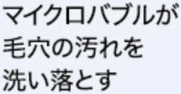 マイクロバブルが毛穴の汚れを洗い落とす